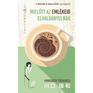 Mielőtt az emlékeid elhalványulnak [Mielőtt a kávé kihűl sorozat 3. könyv]