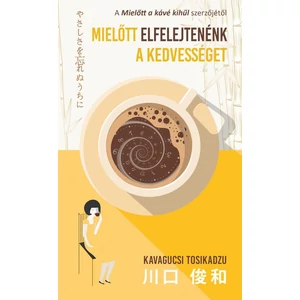 Mielőtt elfelejtenénk a kedvességet [Mielőtt a kávé kihűl sorozat 5. könyv]