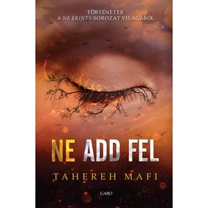 Ne add fel [Ne érints sorozat 5,5/6,5. könyv, Tahereh Mafi]