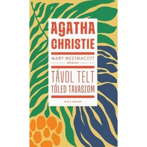 Távol telt tőled tavaszom [Agatha Christie, mint Mary Westmacott könyv]