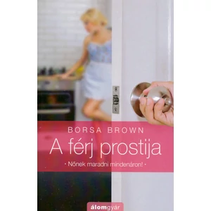 A férj prostija - Nőnek maradni mindenáron! [Borsa Brown könyv]