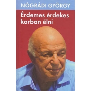 Érdemes érdekes korban élni [Nógrádi György könyv]
