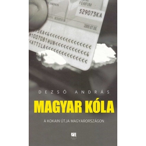 Magyar kóla - A kokain útja Magyarországon [Dezső András könyv]