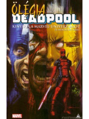 Ölégia, avagy Deadpool kinyírja a Marvel-univerzumot és mindenki mást [Deadpool képregény]